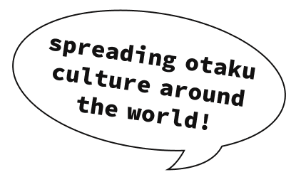 spreading otaku culture around the world!